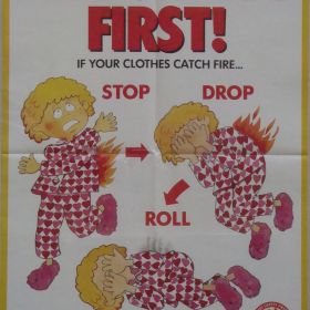 Fire Safety First! 1990 Fire Safety First! If your clothes catch fire... STOP, DROP ROLL. Remember: if your clothes catch fire, roll on the ground to smother the flames. Fire Awareness Week: 7 - 13 October, 1990